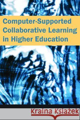 Computer-Supported Collaborative Learning in Higher Education Tim Roberts   9781591404088 IGI Publishing