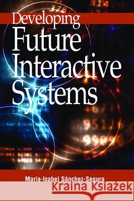 Developing Future Interactive Systems Maria-Isabel Sanchez-Segura Maribel Sanchez-Segura 9781591404118 IGI Global