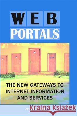 Web Portals: The New Gateways to Internet Information and Services Tatnall, Arthur 9781591404385 IGI Global