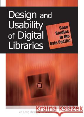 Design and Usability of Digital Libraries: Case Studies in the Asia Pacific Theng, Yin-Leng 9781591404415 Information Science Publishing