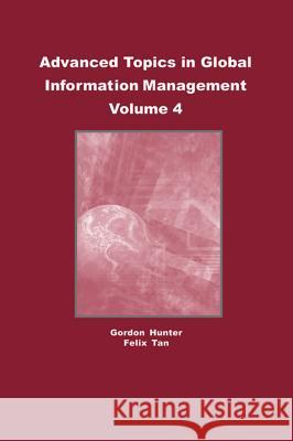 Advanced Topics in Global Information Management, Volume 4 Hunter, M. Gordon 9781591404682 IGI Global