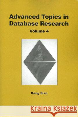 Advanced Topics in Database Research : Volume Four Keng Siau   9781591404729