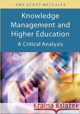 Knowledge Management and Higher Education: A Critical Analysis Metcalfe, Amy Scott 9781591405092