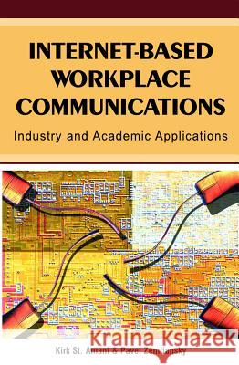 Internet-Based Workplace Communications: Industry and Academic Applications Amant, Kirk St 9781591405214 Information Science Publishing