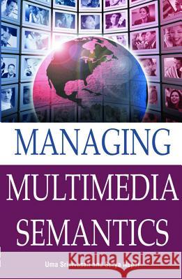 Managing Multimedia Semantics U. Srinivasa Uma Srinivasan Surya Nepal 9781591405696