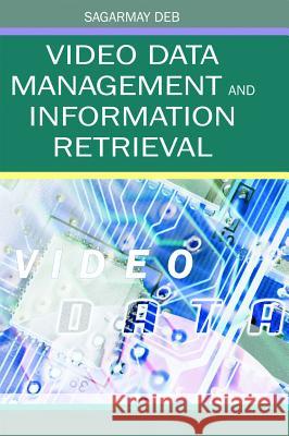 Video Data Management and Information Retrieval Sagarmay Deb 9781591405719 IRM Press