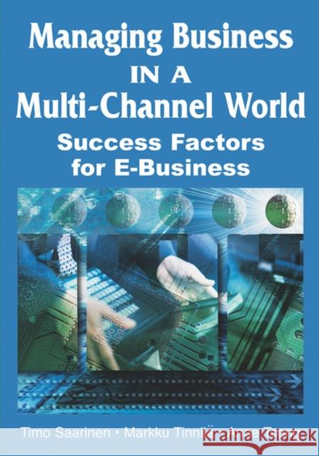 Managing Business in a Multi-Channel World: Success Factors for E-Business Saarinen, Timo 9781591406297 0