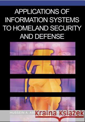 Applications of Information Systems to Homeland Security and Defense Hussein A. Abbass Daryl Essam 9781591406402