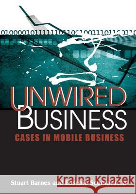 Unwired Business: Cases in Mobile Business Barnes, Stuart 9781591406648 IRM Press