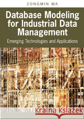 Database Modeling for Industrial Data Management: Emerging Technologies and Applications Ma, Zongmin 9781591406846