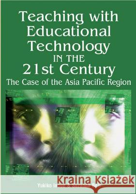 Teaching with Educational Technology in the 21st Century: The Case of the Asia Pacific Region Inoue, Yukiko 9781591407232