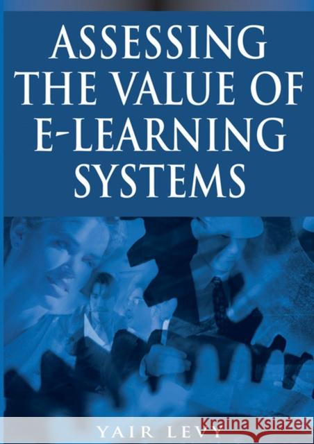 Assessing the Value of E-Learning Systems Levy, Yair 9781591407263 Information Science Publishing