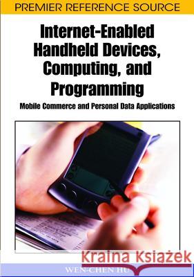 Internet-Enabled Handheld Devices, Computing, and Programming: Mobile Commerce and Personal Data Applications Hu, Wen-Chen 9781591407690 Information Science Reference
