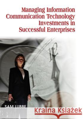 Managing Information Communication Technology Investments in Successful Enterprises Sam Lubbe 9781591408024 IGI Global