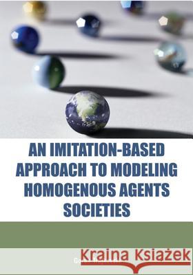 An Imitation-Based Approach to Modeling Homogenous Agents Societies Trajkovski, Goran 9781591408390 IGI Global
