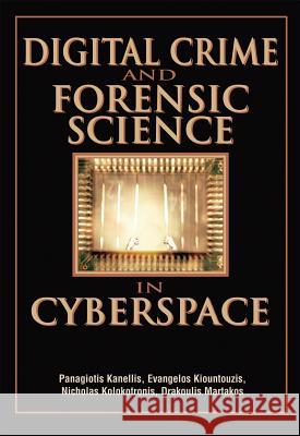 Digital Crime and Forensic Science in Cyberspace Panagiotis Kanellis Evangelos Kiountouzis Nicholas Kolokotronis 9781591408727 IGI Global