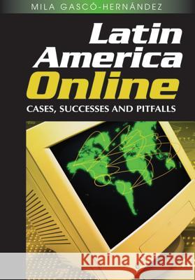 Latin America Online: Cases, Successes and Pitfalls Gasco-Hernandez, Mila 9781591409748