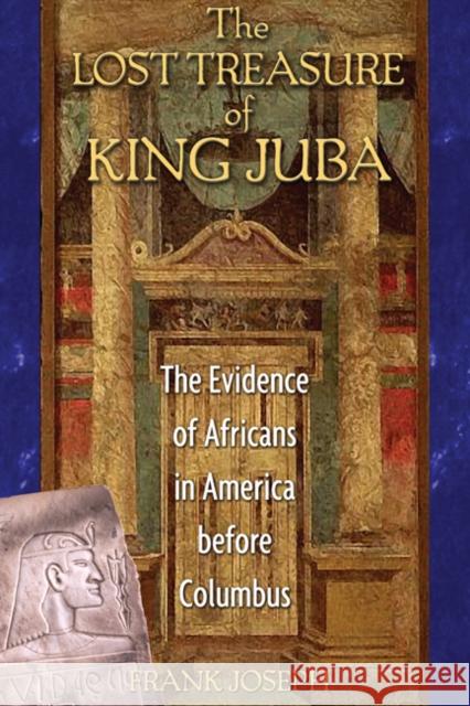 The Lost Treasure of King Juba: The Evidence of Africans in America Before Columbus Joseph, Frank 9781591430063 Bear & Company