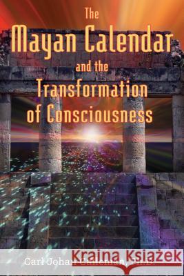 The Mayan Calendar and the Transformation of Consciousness Carl Johan Calleman PH. D. Calleman Jose Arguelles 9781591430285