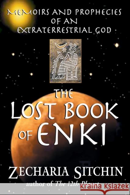 The Lost Book of Enki: Memoirs and Prophecies of an Extraterrestrial God Sitchin, Zecharia 9781591430377 0