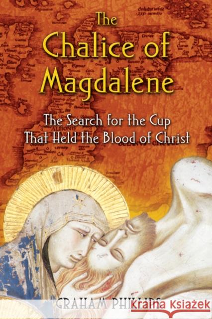 The Chalice of Magdalene: The Search for the Cup That Held the Blood of Christ Phillips, Graham 9781591430384 Bear & Company