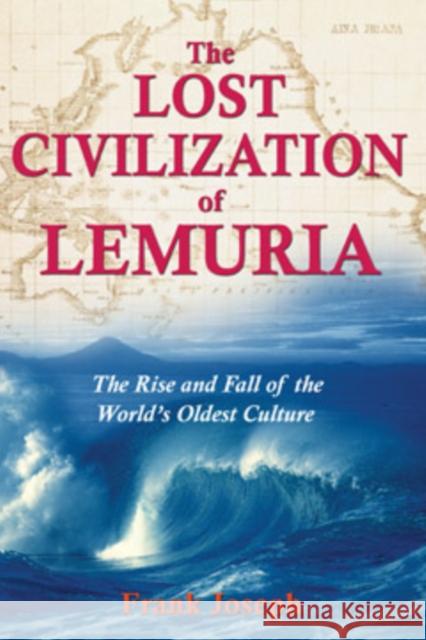 The Lost Civilization of Lemuria: The Rise and Fall of the World's Oldest Culture Joseph, Frank 9781591430605 Bear & Company