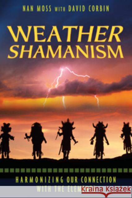 Weather Shamanism: Harmonizing Our Connection with the Elements Moss, Nan 9781591430742 Bear & Company