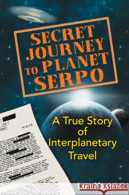 Secret Journey to Planet Serpo: A True Story of Interplanetary Travel Kasten, Len 9781591431466 Inner Traditions Bear and Company