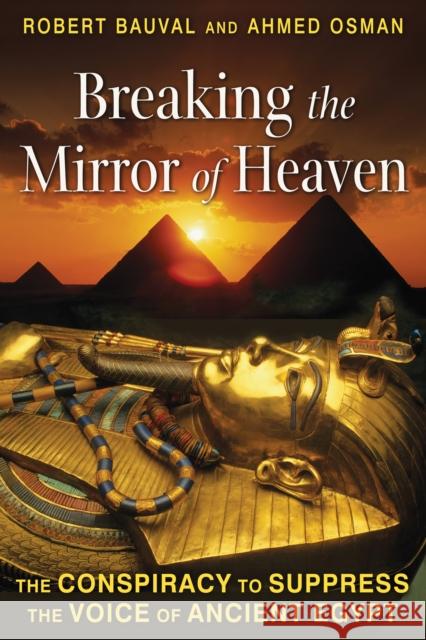 Breaking the Mirror of Heaven: The Conspiracy to Suppress the Voice of Ancient Egypt Ahmed Osman 9781591431565