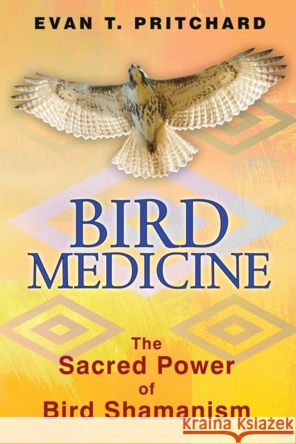 Bird Medicine: The Sacred Power of Bird Shamanism Pritchard, Evan T. 9781591431589 0