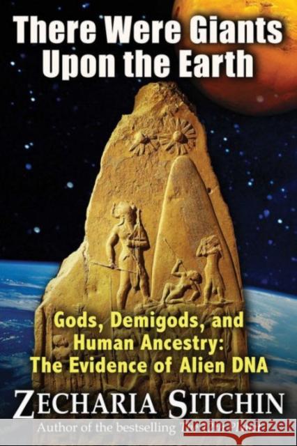 There Were Giants Upon the Earth: Gods, Demigods, and Human Ancestry: The Evidence of Alien DNA Zecharia Sitchin 9781591431947 Bear & Company