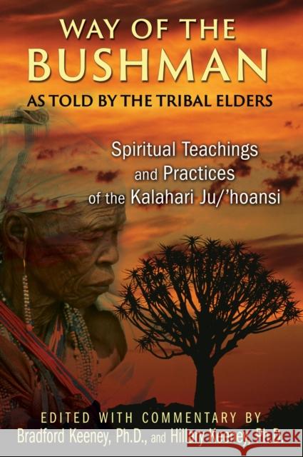 Way of the Bushman: Spiritual Teachings and Practices of the Kalahari Ju/'hoansi Bradford Keeney, Ph.D., Hillary Keeney, Ph.D. 9781591432050