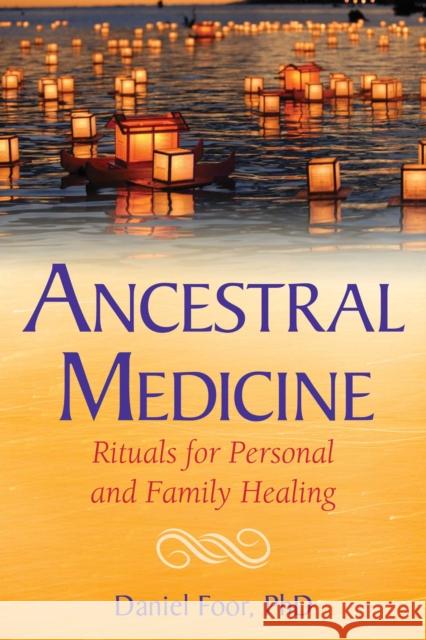 Ancestral Medicine: Rituals for Personal and Family Healing Daniel Foor 9781591432692 Inner Traditions Bear and Company