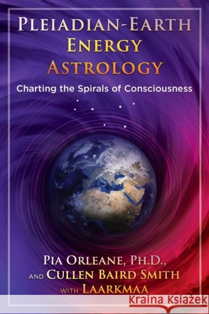 Pleiadian Earth Energy Astrology: Charting the Spirals of Consciousness Pia Orleane Cullen Baird Smith Laarkmaa 9781591433095 Inner Traditions Bear and Company