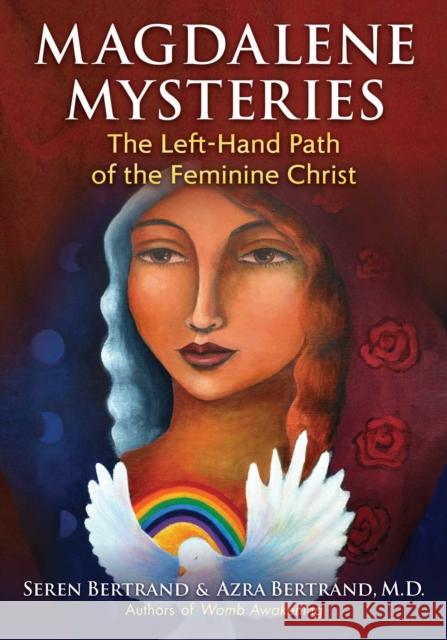 Magdalene Mysteries: The Left-Hand Path of the Feminine Christ Seren Bertrand Azra Bertrand 9781591433460