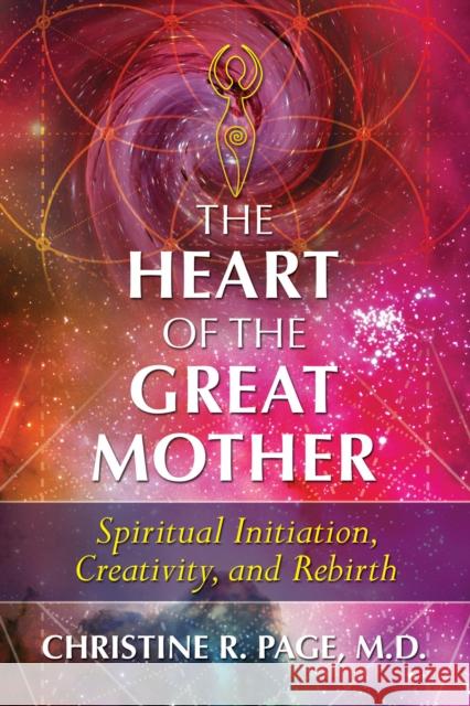 The Heart of the Great Mother: Spiritual Initiation, Creativity, and Rebirth Christine R. Page 9781591433545 Inner Traditions Bear and Company