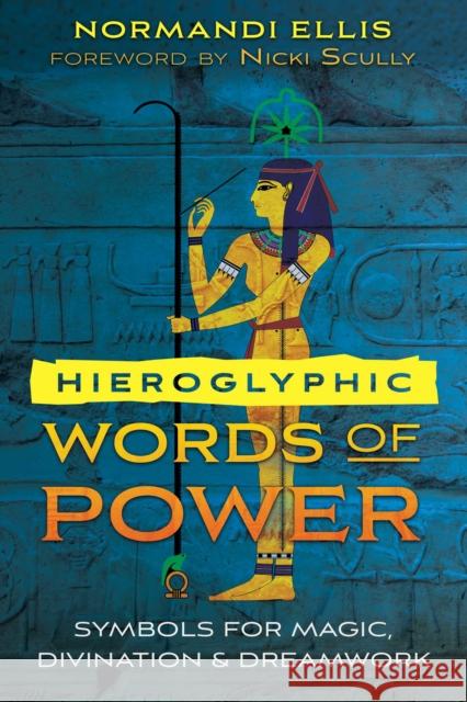 Hieroglyphic Words of Power: Symbols for Magic, Divination, and Dreamwork Normandi Ellis, Nicki Scully 9781591433767