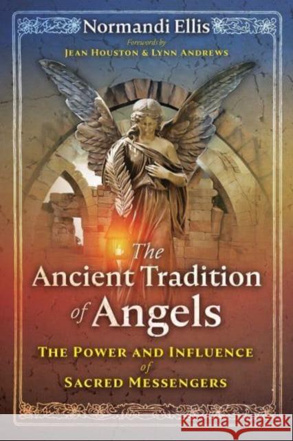 The Ancient Tradition of Angels: The Power and Influence of Sacred Messengers Ellis, Normandi 9781591434399 Inner Traditions Bear and Company