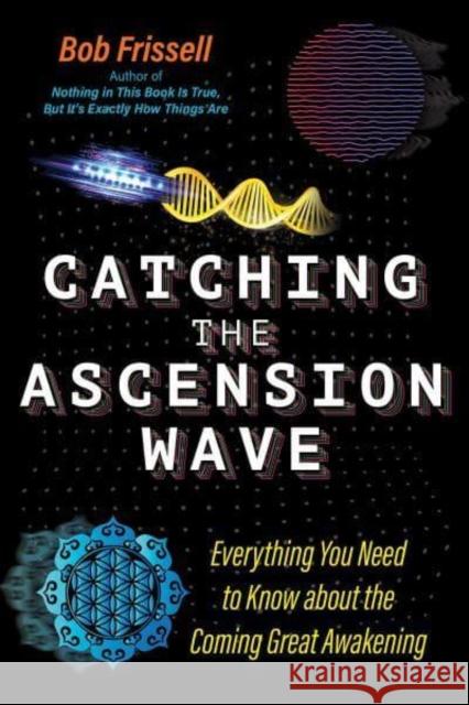 Catching the Ascension Wave: Everything You Need to Know about the Coming Great Awakening Bob Frissell 9781591434559 Inner Traditions Bear and Company