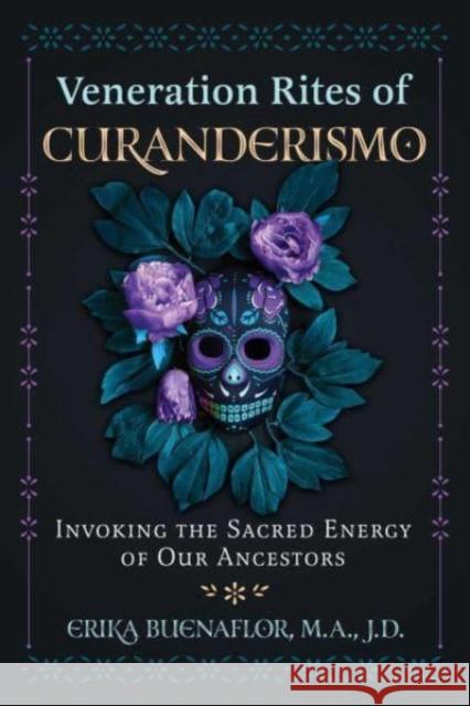 Veneration Rites of Curanderismo: Invoking the Sacred Energy of Our Ancestors Erika Buenaflor 9781591434962 Inner Traditions Bear and Company