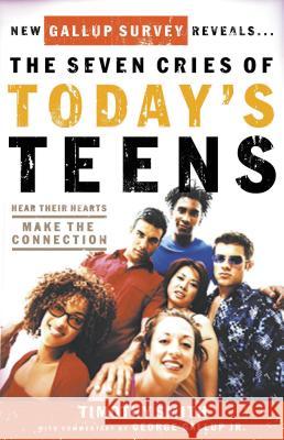 The Seven Cries of Today's Teens: Hear Their Hearts, Make the Connection Tim Smith George, Jr. Gallup 9781591450504 Integrity Music
