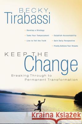 Keep the Change: Breaking Through to Permanent Transformation Tirabassi, Becky 9781591451228 INTEGRITY PUBLISHERS