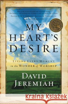 My Heart's Desire: Living Every Moment in the Wonder of Worship Jeremiah, David 9781591451549 Integrity Publishers