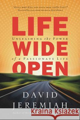 Life Wide Open: Unleashing the Power of a Passionate Life Jeremiah, David 9781591452867 Integrity Publishers