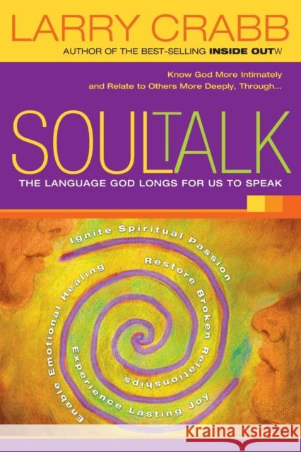 Soul Talk: The Language God Longs for Us to Speak Crabb, Larry 9781591453475 Integrity Publishers