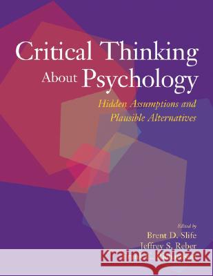 Critical Thinking about Psychology: Hidden Assumptions and Plausible Alternatives Slife, Brent D. 9781591471875 0