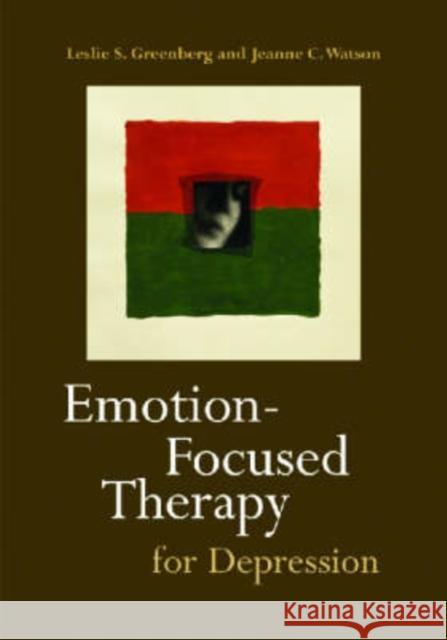Emotion-Focused Therapy for Depression Leslie S. Greenberg Jeanne C. Watson 9781591472803 American Psychological Association (APA)