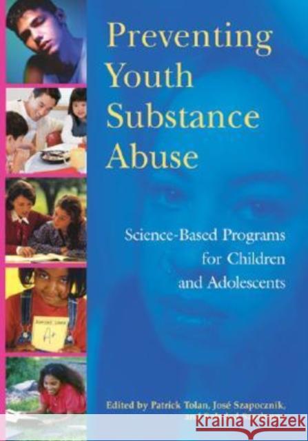 Preventing Youth Substance Abuse: Science-Based Programs for Children and Adolescents Tolan, Patrick 9781591473077 American Psychological Association (APA)