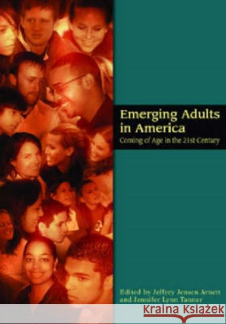 Emerging Adults in America: Coming of Age in the 21st Century Arnett, Jeffrey Jensen 9781591473299 American Psychological Association (APA)