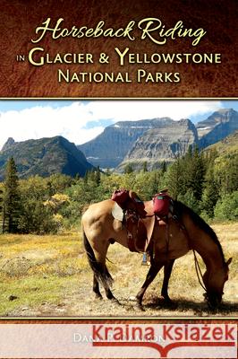 Horseback Riding in Glacier & Yellowstone National Parks Dana P. Damron 9781591522553 Sweetgrass Books